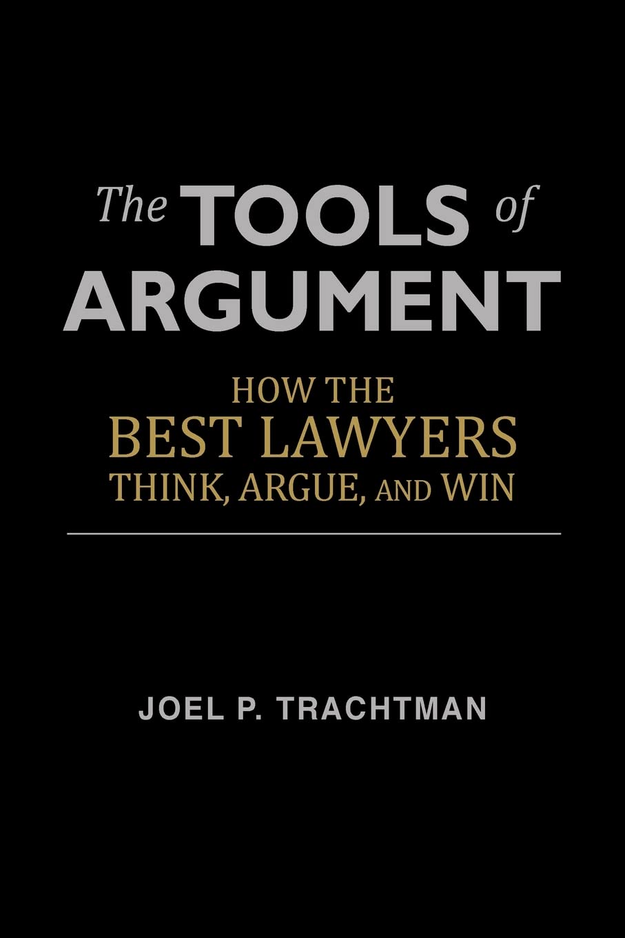 The Tools of Argument: How the Best Lawyers Think, Argue, and Win Paperback – July 25, 2013